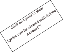 Click on Lyrics to View  Lyrics can be viewed with Adobe Acrobat™.